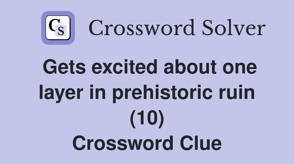Gets excited about one layer in prehistoric ruin (10) Crossword Clue